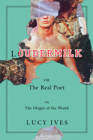 Loudermilk (Or, The Real Poet; Or, The Origin of the World) by Lucy Ives, 9781593763909
