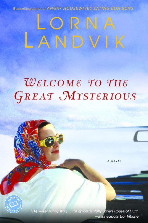 Welcome to the Great Mysterious (A Novel) by Lorna Landvik, 9780345442741