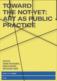 Toward the Not-Yet (Art as Public Practice) by Jeanne van Heeswijk, Maria Hlavajova, Rachael Rakes, 9780262542500