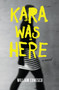 Kara Was Here (A Novel) by William Conescu, 9781593765330