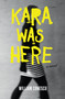 Kara Was Here (A Novel) by William Conescu, 9781593765330