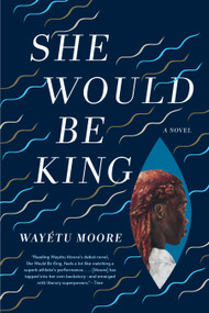 She Would Be King (A Novel) by Wayétu Moore, 9781644450017