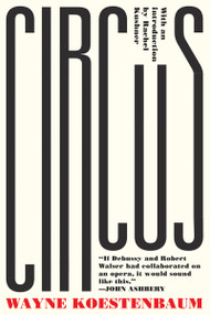 Circus (or, Moira Orfei in Aigues-Mortes: A Novel) by Wayne Koestenbaum, Rachel Kushner, 9781593764869