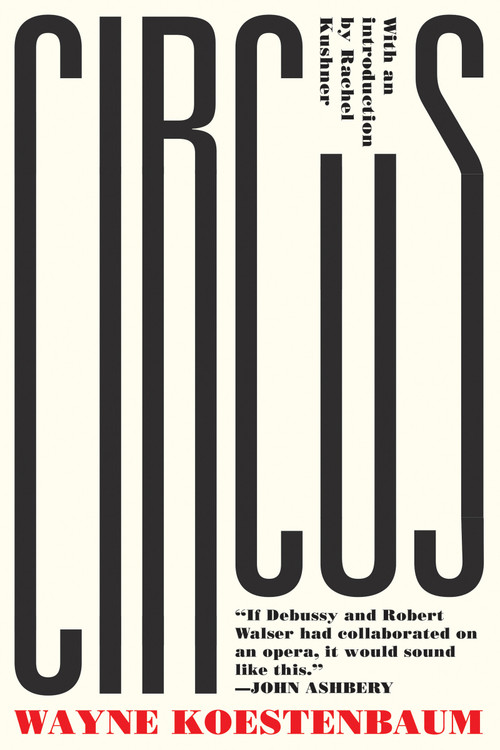 Circus (or, Moira Orfei in Aigues-Mortes: A Novel) by Wayne Koestenbaum, Rachel Kushner, 9781593764869