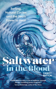 Saltwater in the Blood (Surfing, Natural Cycles and the Sea's Power to Heal) by Easkey Britton, 9781786785558