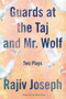 Guards at the Taj and Mr. Wolf (Two Plays) by Rajiv Joseph, 9781593766542