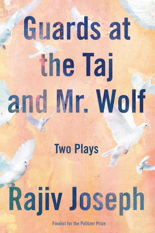 Guards at the Taj and Mr. Wolf (Two Plays) by Rajiv Joseph, 9781593766542