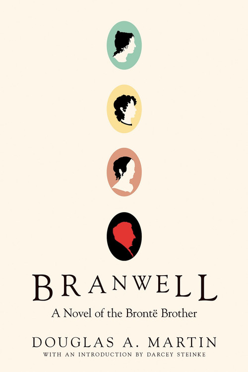 Branwell (A Novel of the Brontë Brother) by Douglas A. Martin, Darcey Steike, 9781593765972