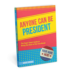 Anyone Can Be President: The Super-Smart Guide to Being the Ruler of the Free World, 9781683491118