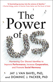 The Power of Us (Harnessing Our Shared Identities to Improve Performance, Increase Cooperation, and Promote Social Harmony) by Jay J. Van Bavel, Dominic J. Packer, 9780316538411