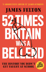 52 Times Britain was a Bellend (The History You Didn't Get Taught At School) - 9780751582895 by James Felton, 9780751582895