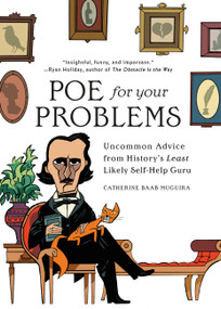 Poe for Your Problems (Uncommon Advice from History's Least Likely Self-Help Guru) by Catherine Baab-Muguira, 9780762499090