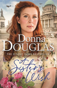 A Sister's Wish (A dramatic and heartwarming wartime saga from the bestselling author) by Donna Douglas, 9781409190929