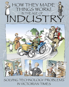 How They Made Things Work: In the Age of Industry by Richard Platt, David Lawrence, 9781445164311