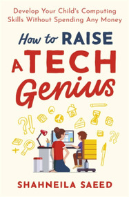 How to Raise a Tech Genius (Develop Your Child's Computing Skills Without Spending Any Money) by Shahneila Saeed, 9781472143624