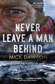 Never Leave a Man Behind (Around the Falklands and Rowing across the Pacific) by Mick Dawson, 9781472144034