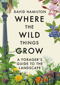 Where the Wild Things Grow (A Forager's Guide to the Landscape) by David Hamilton, 9781529351057