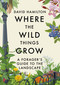 Where the Wild Things Grow (A Forager's Guide to the Landscape) by David Hamilton, 9781529351057