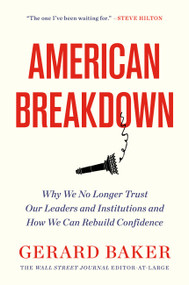 American Breakdown (Why We No Longer Trust Our Leaders and Institutions and How We Can Rebuild Confidence) by Gerard Baker, 9781538705704