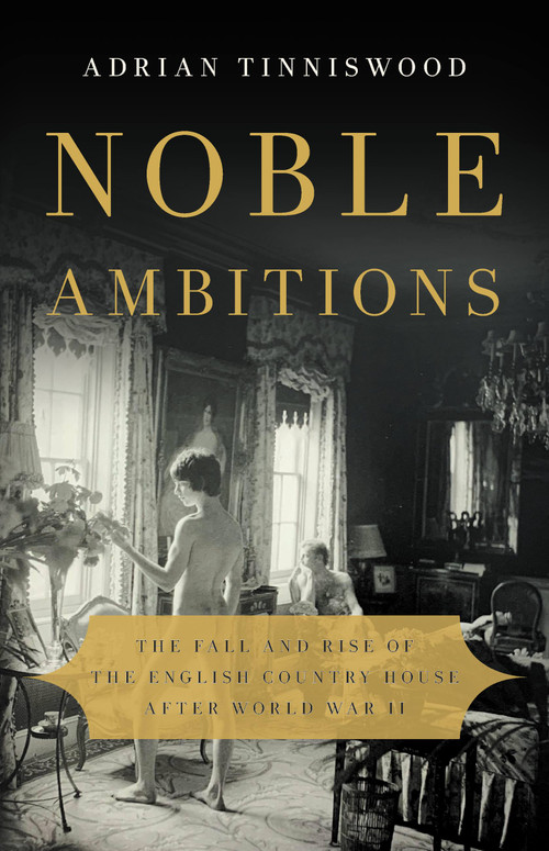 Noble Ambitions (The Fall and Rise of the English Country House After World War II) by Adrian Tinniswood, 9781541617988