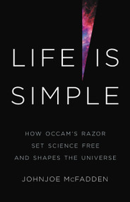 Life Is Simple (How Occam's Razor Set Science Free and Shapes the Universe) by Johnjoe McFadden, 9781541620445
