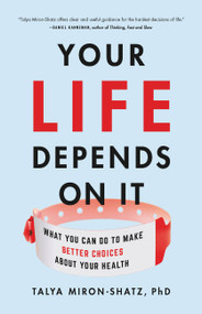 Your Life Depends on It (What You Can Do to Make Better Choices About Your Health) by Talya Miron-Shatz, 9781541646759