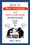 How to Win Friends and Influence Enemies (Taking On Liberal Arguments with Logic and Humor) by Will Witt, 9781546000242