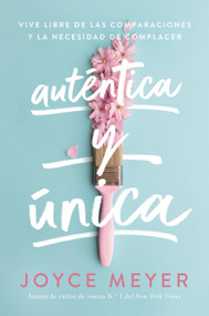 Auténtica y única (Viva libre de las comparaciones y la necesidad de complacer) (Spanish Edition) by Joyce Meyer, 9781546026372