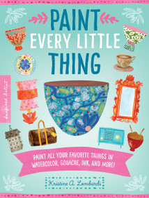 Paint Every Little Thing (Paint all your favorite things in watercolor, gouache, ink, and more!) by Kristine A. Lombardi, 9781600589119