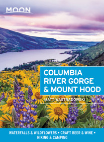 Moon Columbia River Gorge & Mount Hood (Waterfalls & Wildflowers, Craft Beer & Wine, Hiking & Camping) by Matt Wastradowski, 9781640494855
