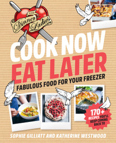 Cook Now, Eat Later (The Dinner Ladies: Fabulous food for your freezer) by Sophie Gilliatt, Katherine Westwood, 9781911668329