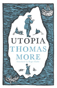 Utopia: New Translation and Annotated Edition (Newly Translated and Fully Annotated  (Alma Classics Evergreens)) - 9781847496256 by Thomas More, Roger Clarke, 9781847496256