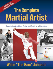 The Complete Martial Artist (Developing the Mind, Body, and Spirit of a Champion) by Willie "The BAM" Johnson, Nancy Musick, 9781594396533