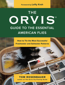 Orvis Guide to the Essential American Flies (How to Tie the Most Successful Freshwater and Saltwater Patterns) by Tom Rosenbauer, Lefty Kreh, 9781493061709