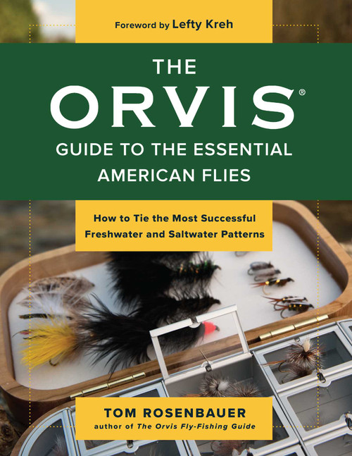Orvis Guide to the Essential American Flies (How to Tie the Most Successful Freshwater and Saltwater Patterns) by Tom Rosenbauer, Lefty Kreh, 9781493061709