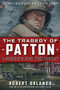 THE TRAGEDY OF PATTON A Soldier's Date With Destiny (Could World War II's Greatest General Have Stopped the Cold War?) by Robert Orlando, 9781630061753