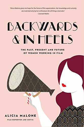 Backwards and in Heels (The Past, Present And Future Of Women Working In Film (Women Filmmakers, For Fans of She Believed She Could So She Did)) - 9781633536173 by Alicia Malone, 9781633536173