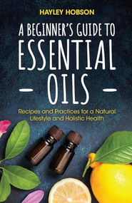 A Beginner's Guide to Essential Oils - 9781633539440 by Hayley Hobson, 9781633539440
