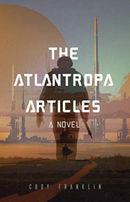The Atlantropa Articles (A Novel (For Fans of Harry Turtledove and the Divergent Series)) by Cody Franklin, Joseph Pisenti, 9781633538351