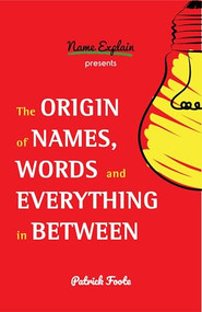 The Origin of Names, Words and Everything in Between ((Name Meanings, Fun Facts, Word Origins, Etymology)) by Patrick Foote, 9781642501384