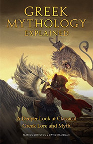 Greek Mythology Explained (A Deeper Look at Classical Greek Lore and Myth (Reimagined Stories about the Ancient Civilization of Greece)) by Marios Christou, David Ramenah, 9781633538962
