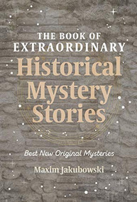 The Book of Extraordinary Historical Mystery Stories (The Best New Original Stories of the Genre (American Mystery Book, Sherlock Holmes Gift)) by Maxim Jakubowski, 9781633539686
