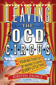 Leaving the OCD Circus (Your Big Ticket Out of Having to Control Every Little Thing (Anxiety, Depression, PTSD, For Readers of Brain Lock)) by Kirsten Pagacz, Jeff Bell, 9781573246811