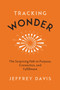 Tracking Wonder (Reclaiming a Life of Meaning and Possibility in a World Obsessed with Productivity) by Jeffrey Davis, 9781683646884