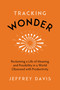 Tracking Wonder (Reclaiming a Life of Meaning and Possibility in a World Obsessed with Productivity) by Jeffrey Davis, 9781683646884
