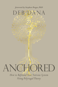 Anchored (How to Befriend Your Nervous System Using Polyvagal Theory) by Deb Dana, LCSW, 9781683647065