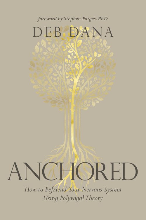 Anchored (How to Befriend Your Nervous System Using Polyvagal Theory) by Deb Dana, LCSW, 9781683647065