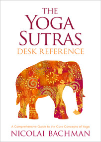 The Yoga Sutras Desk Reference (A Comprehensive Guide to the Core Concepts of Yoga) by Nicolai Bachman, 9781683648031
