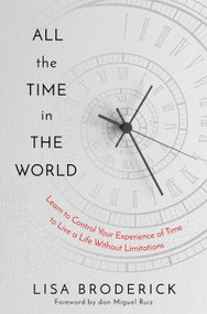 All the Time in the World (Learn to Control Your Experience of Time to Live a Life Without Limitations) by Lisa Broderick, 9781683647973