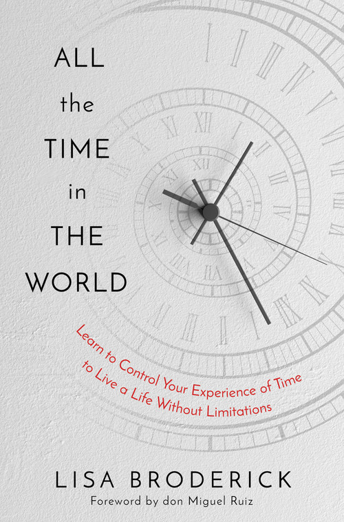 All the Time in the World (Learn to Control Your Experience of Time to Live a Life Without Limitations) by Lisa Broderick, 9781683647973